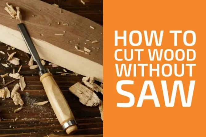 How to cut wood without a saw: Top Best alternatives